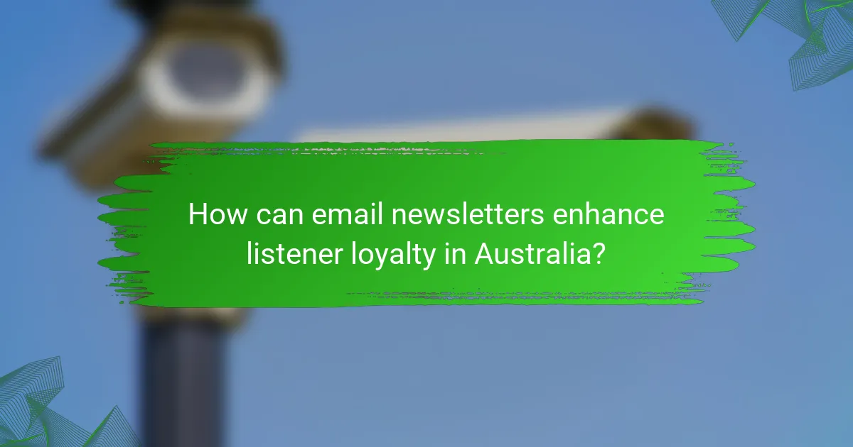 How can email newsletters enhance listener loyalty in Australia?