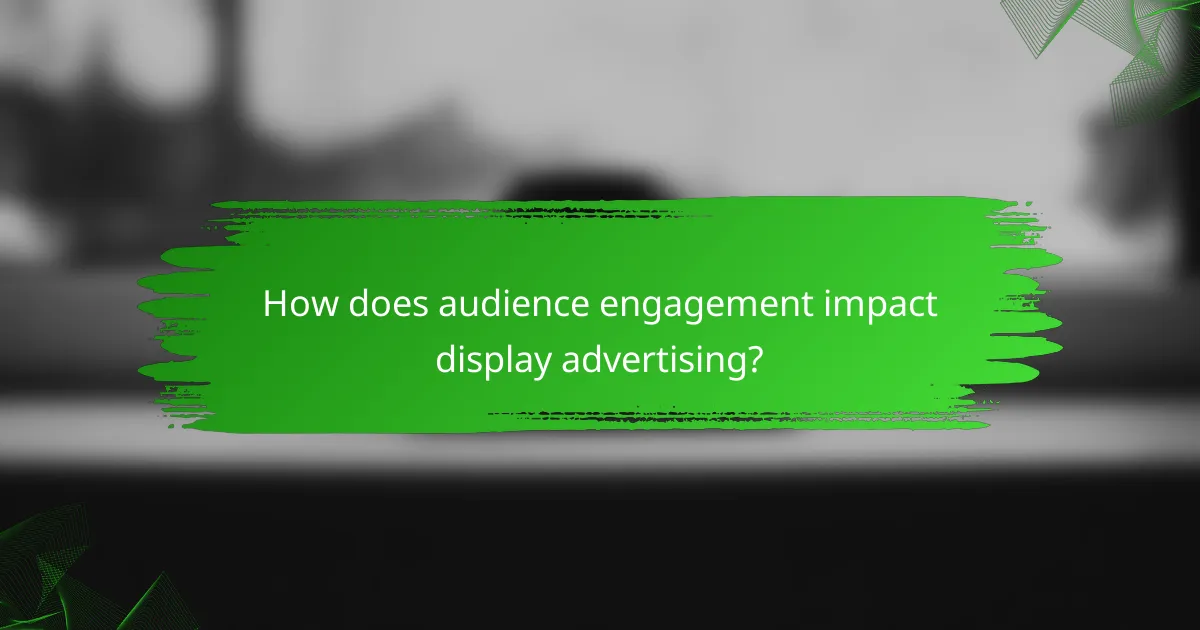 How does audience engagement impact display advertising?