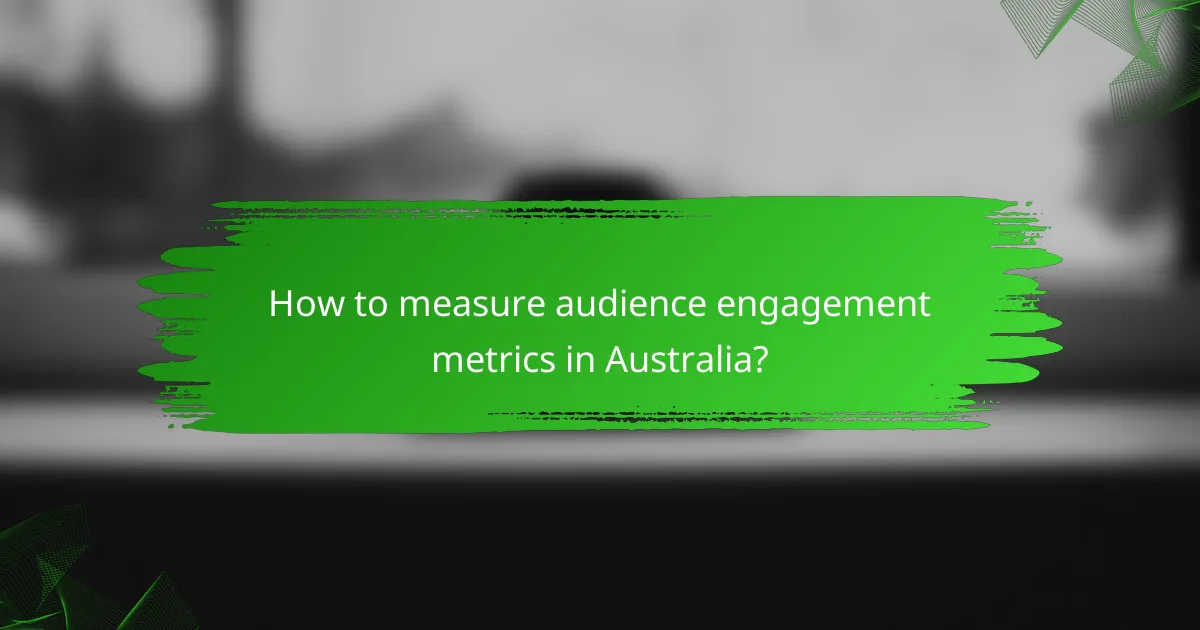 How to measure audience engagement metrics in Australia?