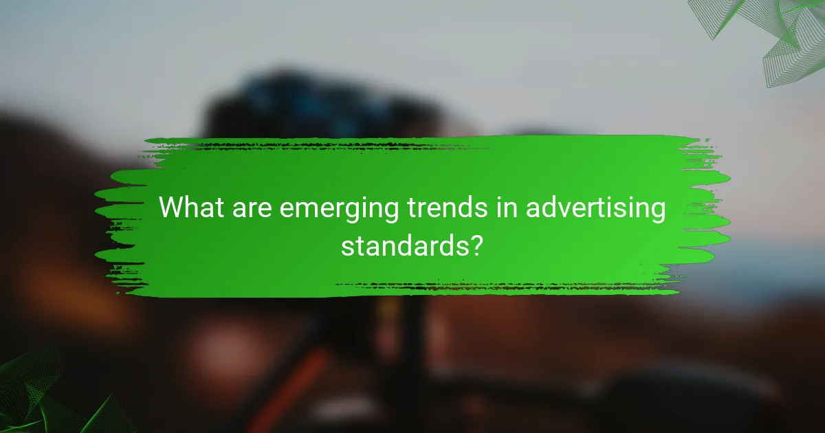 What are emerging trends in advertising standards?